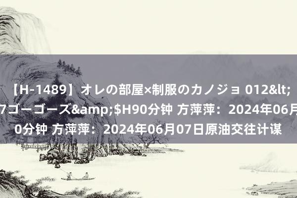 【H-1489】オレの部屋×制服のカノジョ 012</a>2010-09-17ゴーゴーズ&$H90分钟 方萍萍：2024年06月07日原油交往计谋