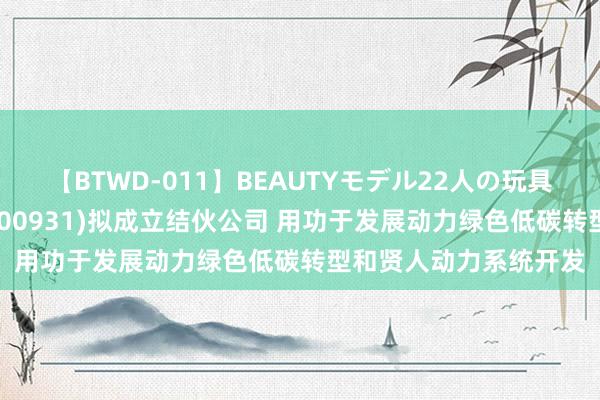 【BTWD-011】BEAUTYモデル22人の玩具責め4時間 中国港能(00931)拟成立结伙公司 用功于发展动力绿色低碳转型和贤人动力系统开发