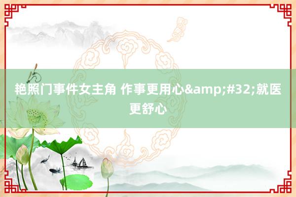 艳照门事件女主角 作事更用心&#32;就医更舒心