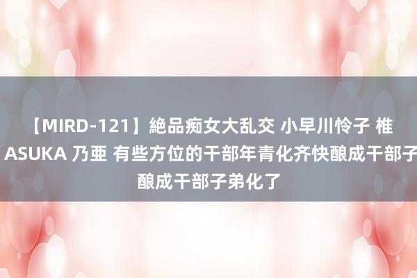 【MIRD-121】絶品痴女大乱交 小早川怜子 椎名ゆな ASUKA 乃亜 有些方位的干部年青化齐快酿成干部子弟化了