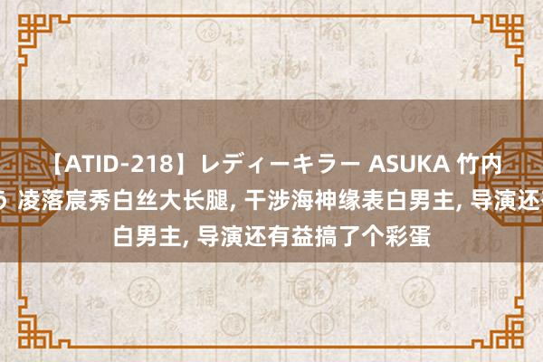 【ATID-218】レディーキラー ASUKA 竹内紗里奈 麻生ゆう 凌落宸秀白丝大长腿, 干涉海神缘表白男主, 导演还有益搞了个彩蛋