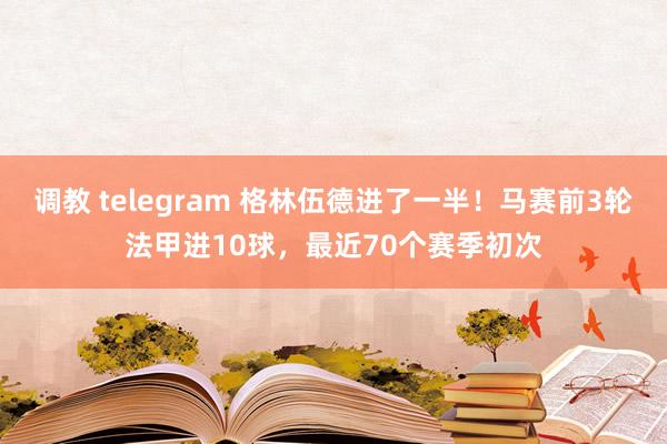调教 telegram 格林伍德进了一半！马赛前3轮法甲进10球，最近70个赛季初次