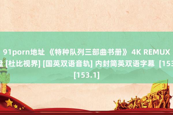 91porn地址 《特种队列三部曲书册》 4K REMUX原盘 [杜比视界] [国英双语音轨] 内封简英双语字幕  [153.1]
