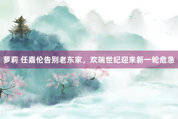 萝莉 任嘉伦告别老东家，欢瑞世纪迎来新一轮危急