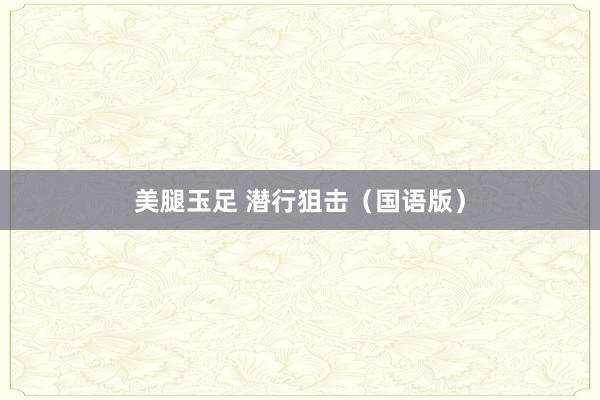 美腿玉足 潜行狙击（国语版）