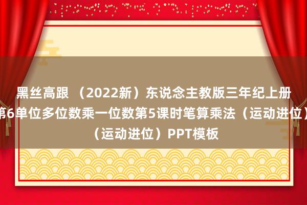 黑丝高跟 （2022新）东说念主教版三年纪上册数学课件第6单位多位数乘一位数第5课时笔算乘法（运动进位）PPT模板