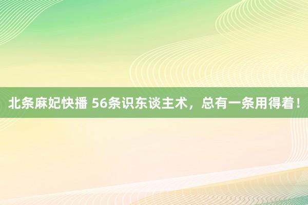 北条麻妃快播 56条识东谈主术，总有一条用得着！